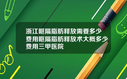 浙江眶隔脂肪释放需要多少费用眶隔脂肪释放术大概多少费用三甲医院