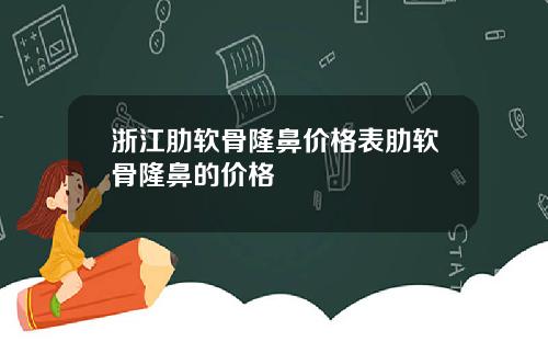 浙江肋软骨隆鼻价格表肋软骨隆鼻的价格