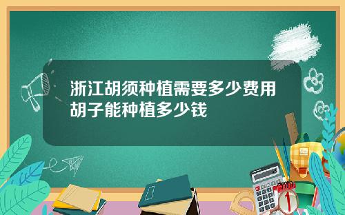浙江胡须种植需要多少费用胡子能种植多少钱