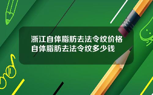 浙江自体脂肪去法令纹价格自体脂肪去法令纹多少钱