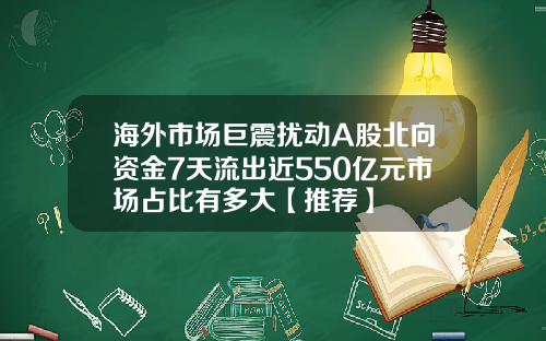 海外市场巨震扰动A股北向资金7天流出近550亿元市场占比有多大【推荐】