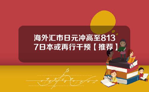 海外汇市日元冲高至8137日本或再行干预【推荐】