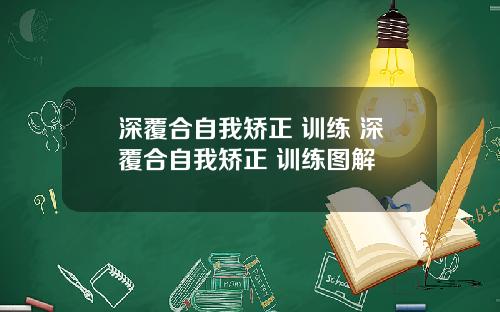 深覆合自我矫正 训练 深覆合自我矫正 训练图解