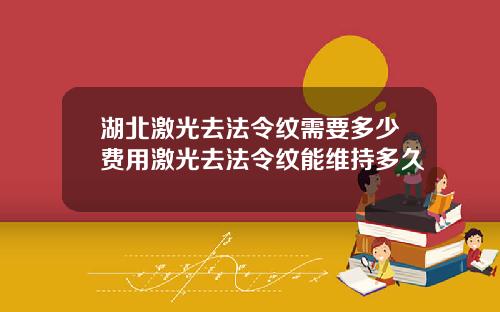 湖北激光去法令纹需要多少费用激光去法令纹能维持多久