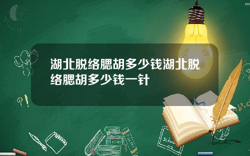 湖北脱络腮胡多少钱湖北脱络腮胡多少钱一针