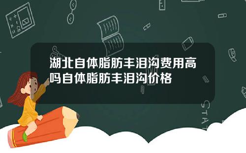 湖北自体脂肪丰泪沟费用高吗自体脂肪丰泪沟价格