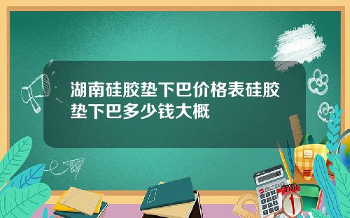 湖南硅胶垫下巴价格表硅胶垫下巴多少钱大概