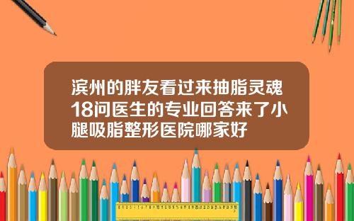 滨州的胖友看过来抽脂灵魂18问医生的专业回答来了小腿吸脂整形医院哪家好