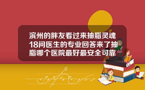 滨州的胖友看过来抽脂灵魂18问医生的专业回答来了抽脂哪个医院最好最安全可靠