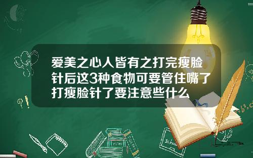 爱美之心人皆有之打完瘦脸针后这3种食物可要管住嘴了打瘦脸针了要注意些什么