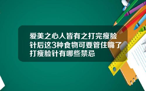 爱美之心人皆有之打完瘦脸针后这3种食物可要管住嘴了打瘦脸针有哪些禁忌