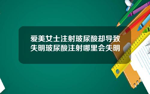爱美女士注射玻尿酸却导致失明玻尿酸注射哪里会失明