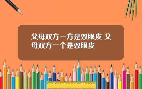 父母双方一方是双眼皮 父母双方一个是双眼皮