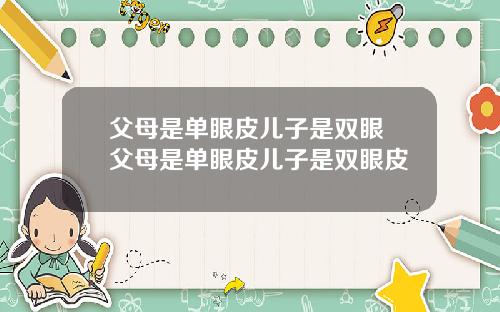 父母是单眼皮儿子是双眼 父母是单眼皮儿子是双眼皮