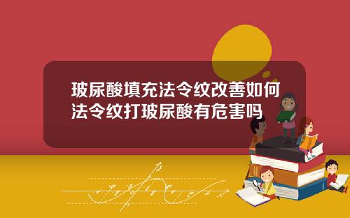 玻尿酸填充法令纹改善如何法令纹打玻尿酸有危害吗