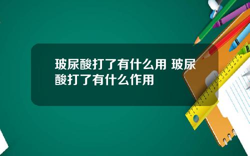 玻尿酸打了有什么用 玻尿酸打了有什么作用