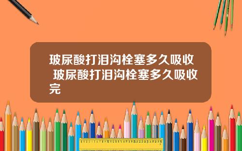玻尿酸打泪沟栓塞多久吸收 玻尿酸打泪沟栓塞多久吸收完