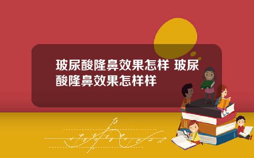 玻尿酸隆鼻效果怎样 玻尿酸隆鼻效果怎样样