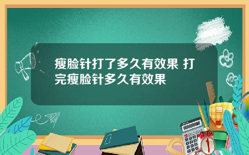 瘦脸针打了多久有效果 打完瘦脸针多久有效果