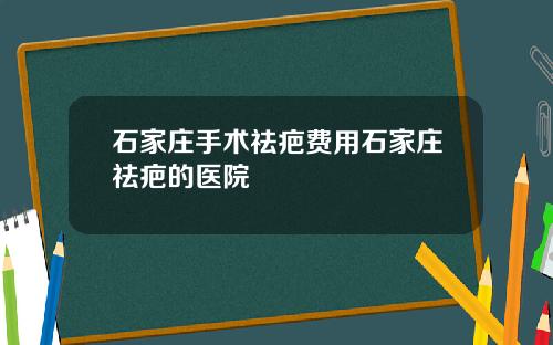 石家庄手术祛疤费用石家庄祛疤的医院