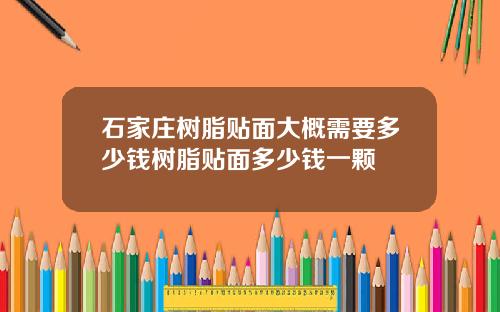 石家庄树脂贴面大概需要多少钱树脂贴面多少钱一颗