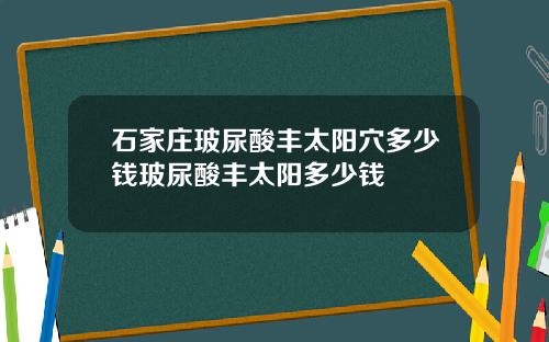 石家庄玻尿酸丰太阳穴多少钱玻尿酸丰太阳多少钱