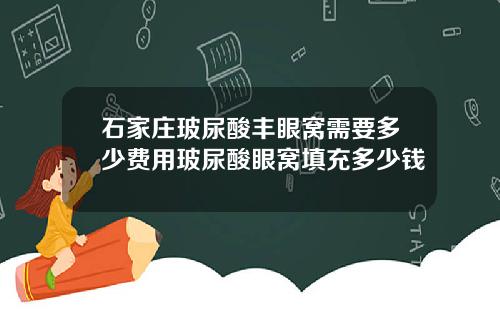 石家庄玻尿酸丰眼窝需要多少费用玻尿酸眼窝填充多少钱
