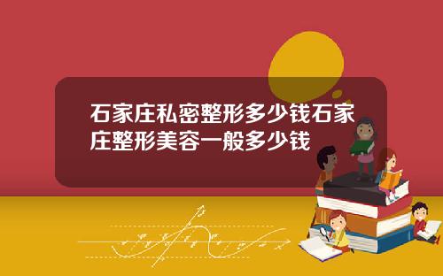 石家庄私密整形多少钱石家庄整形美容一般多少钱