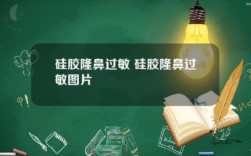 硅胶隆鼻过敏 硅胶隆鼻过敏图片