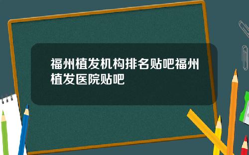 福州植发机构排名贴吧福州植发医院贴吧