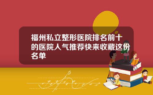 福州私立整形医院排名前十的医院人气推荐快来收藏这份名单