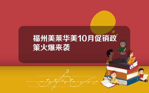 福州美莱华美10月促销政策火爆来袭