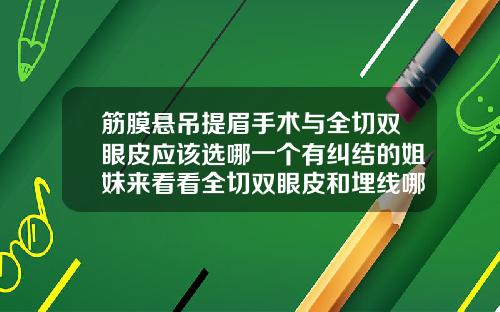 筋膜悬吊提眉手术与全切双眼皮应该选哪一个有纠结的姐妹来看看全切双眼皮和埋线哪个好看