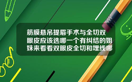 筋膜悬吊提眉手术与全切双眼皮应该选哪一个有纠结的姐妹来看看双眼皮全切和埋线哪个效果好