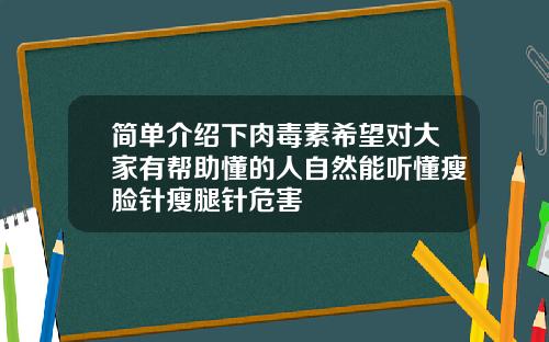 简单介绍下肉毒素希望对大家有帮助懂的人自然能听懂瘦脸针瘦腿针危害