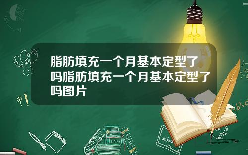 脂肪填充一个月基本定型了吗脂肪填充一个月基本定型了吗图片