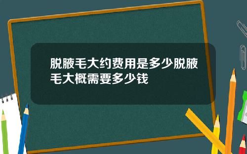 脱腋毛大约费用是多少脱腋毛大概需要多少钱