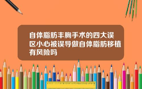 自体脂肪丰胸手术的四大误区小心被误导做自体脂肪移植有风险吗