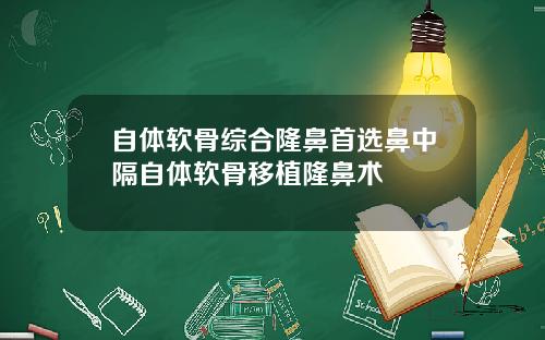 自体软骨综合隆鼻首选鼻中隔自体软骨移植隆鼻术
