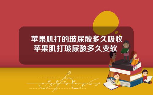 苹果肌打的玻尿酸多久吸收 苹果肌打玻尿酸多久变软