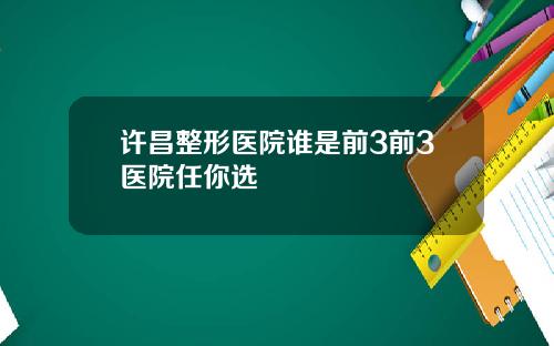 许昌整形医院谁是前3前3医院任你选