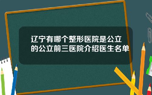 辽宁有哪个整形医院是公立的公立前三医院介绍医生名单