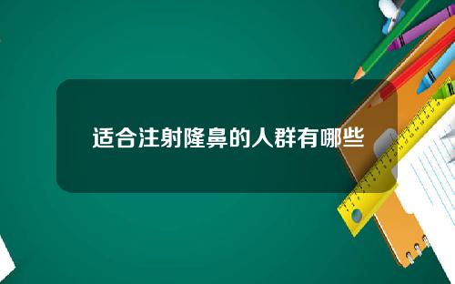 适合注射隆鼻的人群有哪些