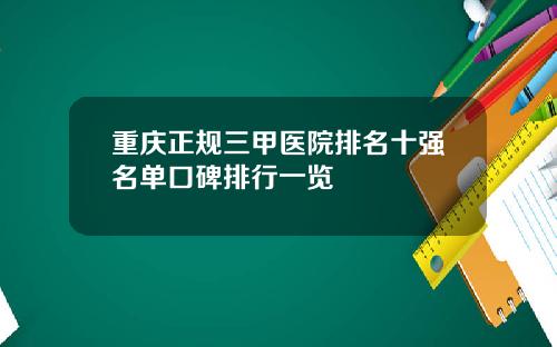 重庆正规三甲医院排名十强名单口碑排行一览