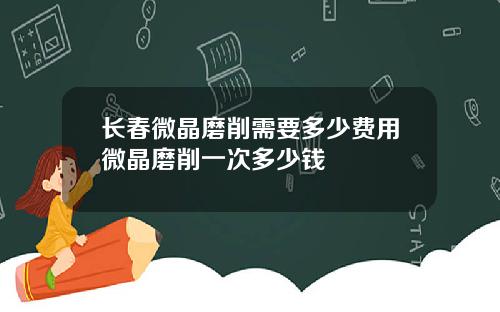 长春微晶磨削需要多少费用微晶磨削一次多少钱