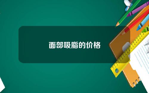 面部吸脂的价格