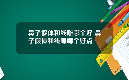 鼻子假体和线雕哪个好 鼻子假体和线雕哪个好点