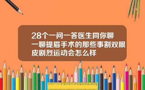 28个一问一答医生同你聊一聊提眉手术的那些事割双眼皮剧烈运动会怎么样