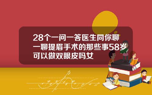 28个一问一答医生同你聊一聊提眉手术的那些事58岁可以做双眼皮吗女