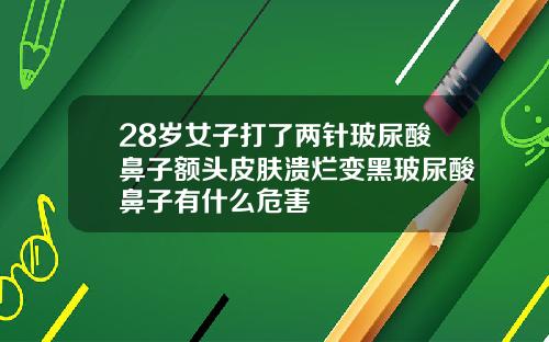 28岁女子打了两针玻尿酸鼻子额头皮肤溃烂变黑玻尿酸鼻子有什么危害